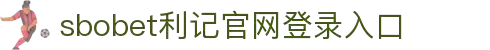 sbobet利记(中国)有限公司官网